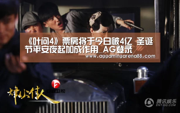 《叶问4》票房将于今日破4亿 圣诞节平安夜起加成作用_AG登录(图3) AG登录