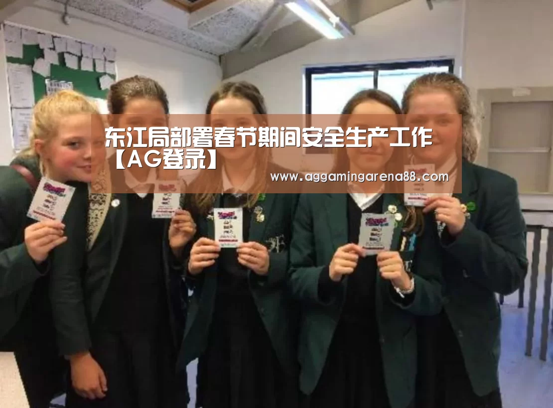 东江局部署春节期间安全生产工作【AG登录】(图2) AG滚球