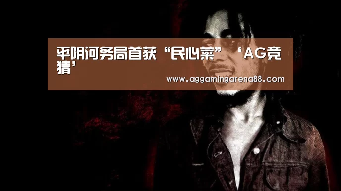 平阴河务局首获“民心菜”‘AG竞猜’(图4) AG滚球